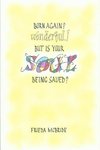 Born Again? Wonderful! But Is Your Soul Being Saved?