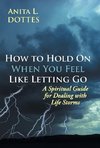 How to Hold on When You Feel Like Letting Go