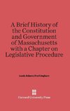 A Brief History of the Constitution and Government of Massachusetts with a Chapter on Legislative Procedure