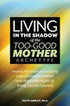 Living in the Shadow of the Too-Good Mother Archetype