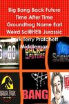 Big Bang Back Future Time After Time Groundhog Name Earl Weird Science Jurassic Park Terry Pratchett Middleman