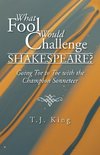 What Fool Would Challenge Shakespeare?
