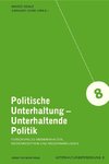 Politische Unterhaltung - Unterhaltende Politik. Forschung zu Medieninhalten, Medienrezeption und Medienwirkungen