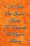 A Vile Old Queen's Guide To Etiquette And Proper Living