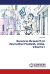 Business Research In Arunachal Pradesh, India. Volume I