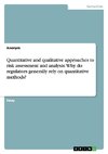 Quantitative and qualitative approaches to risk assessment and analysis: Why do regulators generally rely on quantitative methods?