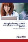 Attitude of nurses towards uses of computer  in nursing practice