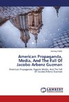 American Propaganda, Media, And The Fall Of Jacobo Arbenz Guzman