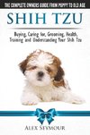 Shih Tzu Dogs - The Complete Owners Guide from Puppy to Old Age. Buying, Caring For, Grooming, Health, Training and Understanding Your Shih Tzu