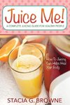 Juice Me! a Complete Juicing Guide for Healthy People