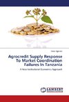 Agrocredit Supply Response To Market Coordination Failures In Tanzania