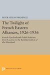 The Twilight of French Eastern Alliances, 1926-1936