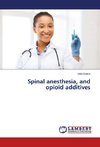 Spinal anesthesia, and opioid additives
