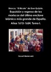 Blanca, El Ricote de Don Quijote. Expulsion y Regreso de Los Moriscos del Ultimo Enclave Islamico Mas Grande de Espana. Anos 1613-1654. Tomo I.