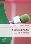 Sport und Politik: Sport als Spielball von Politik, Medien und Wirtschaft