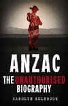 Holbrook, C:  Anzac, the Unauthorised Biography