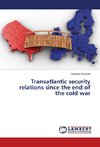 Transatlantic security relations since the end of the cold war