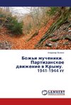 Bozh'i mucheniki. Partizanskoe dwizhenie w Krymu. 1941-1944 gg