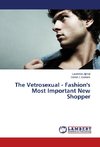 The Vetrosexual - Fashion's Most Important New Shopper