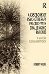 A Casebook of Psychotherapy Practice with Challenging Patients