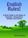 English Rules! a Brief Guide to the Rules of Grammar, Punctuation, Spelling and Writing