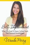 Self-Improvement - What You Need to Know to Fast Track Your Personal Development