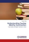 Understanding Teacher Identity Construction