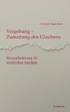 Vergebung - Zumutung des Glaubens