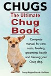 Chugs. Ultimate Chug Book. Complete manual for care, costs, feeding, grooming, health and training your Chug dog.