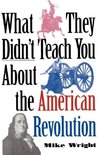What They Didn't Teach You about the American Revolution
