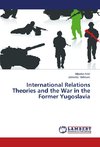International Relations Theories and the War in the Former Yugoslavia