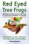 Red Eyed Tree Frogs. Practical Keeper's Guide for Red Eyed Three Frogs. Information on Care, Housing, Feeding and Breeding.