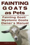 Fainting Goats as Pets. Fainting Goat or Myotonic Goats Owners Manual
