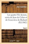 Les quatre Fils Aymon, suivis de Jean de Calais et de Geneviève de Brabant. Tome 2