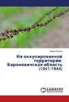 Na okkupirovannoy territorii: Baranovichskaya oblast' (1941-1944)