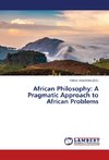 African Philosophy: A Pragmatic Approach to African Problems