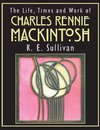 The Life, Times and Work of Charles Rennie Mackintosh