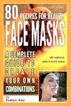 80 Recipes for Beauty Mask Recipes, and a complete guide, to create your own combinations