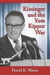 Morse, D:  Kissinger and the Yom Kippur War