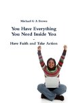 You Have Everything You Need Inside You -  Have Faith and Take Action