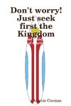 Don't worry! Just seek first the Kingdom