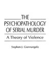 The Psychopathology of Serial Murder