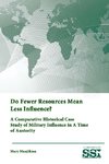 Do Fewer Resources Mean Less Influence? A Comparative Historical Case Study of Military Influence in A Time of Austerity