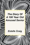 The Diary of a 100 Year Old Amused Senior