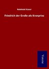 Friedrich der Große als Kronprinz