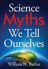 Science Myths We Tell Ourselves