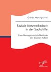 Soziale Netzwerkarbeit in der Suchthilfe: Case Management als Methode der Sozialen Arbeit