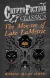 The Monster of Lake LaMetrie (Cryptofiction Classics - Weird Tales of Strange Creatures)