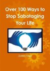 Over 100 Ways to Stop Sabotaging Your Life