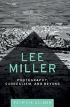 Lee Miller: Photography, Surrealism, and Beyond